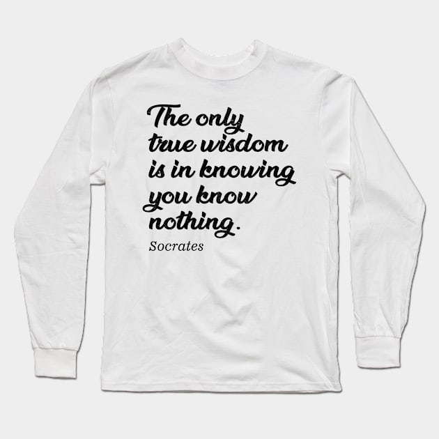 The only true wisdom is in knowing you know nothing - socrates Long Sleeve T-Shirt by TerasaBerat